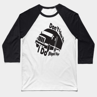 dont follow me i do stupid things,Truck Driver, Funny Trucker,Trucker Quote father mom Baseball T-Shirt
